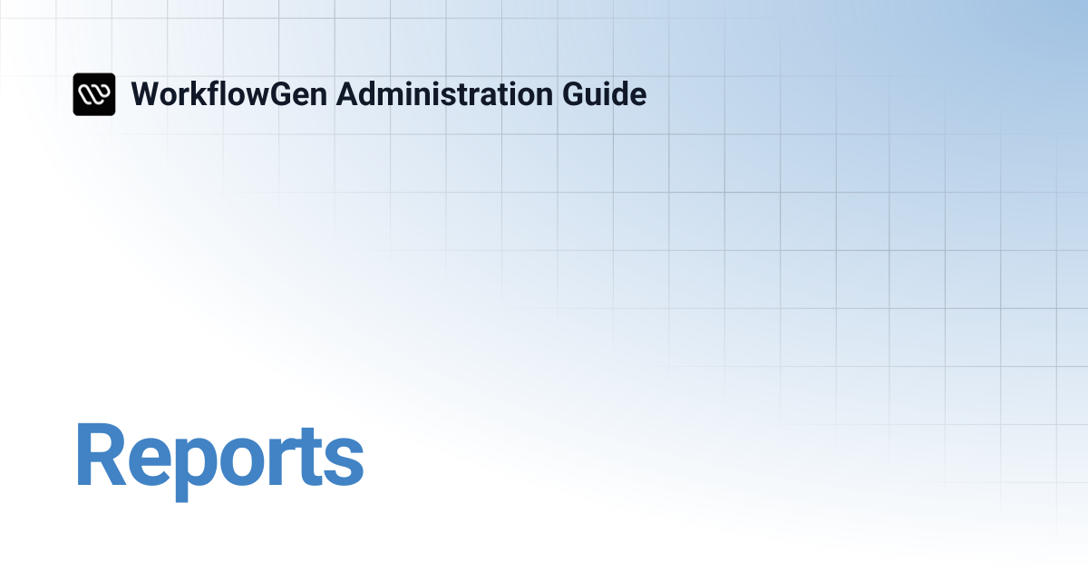 Reports | WorkflowGen Administration Guide