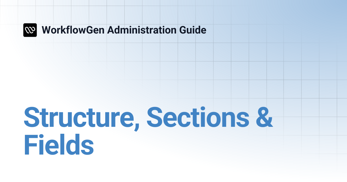 Structure, Sections & Fields | 8.0 | WorkflowGen Administration Guide