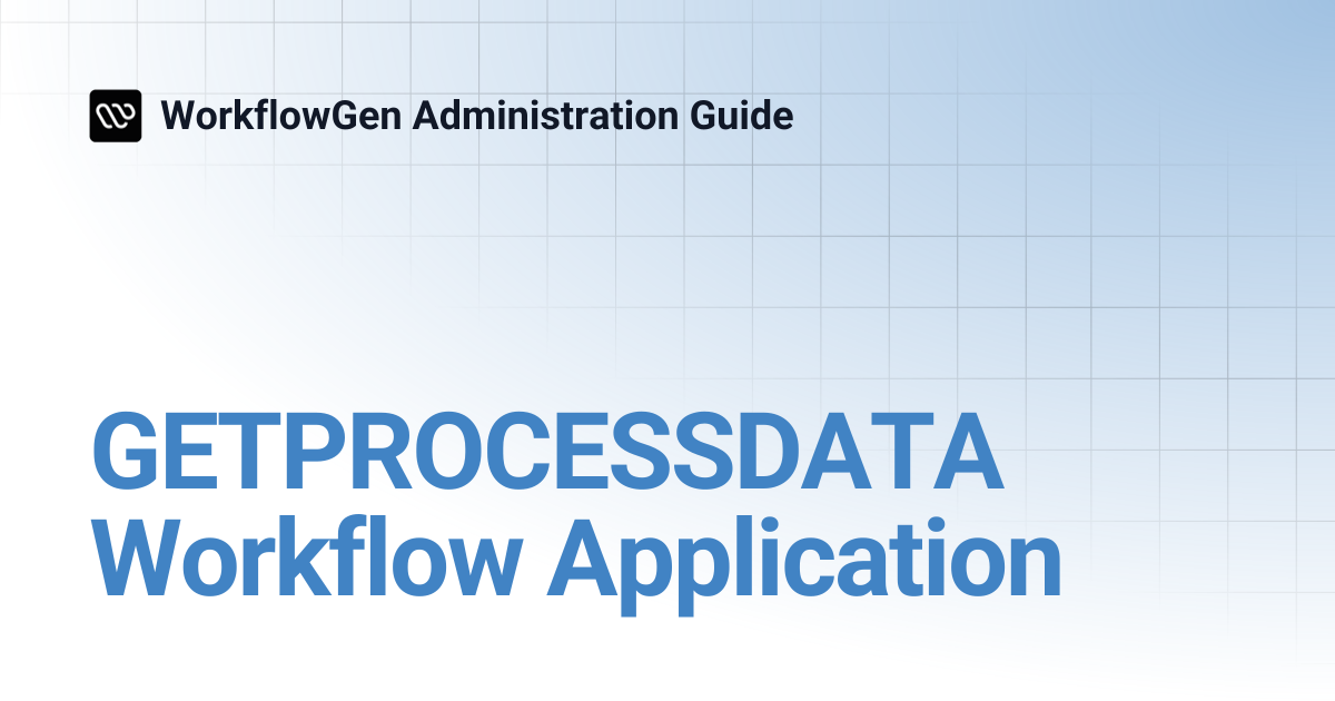 GETPROCESSDATA Workflow Application | 8.1 | WorkflowGen Administration ...