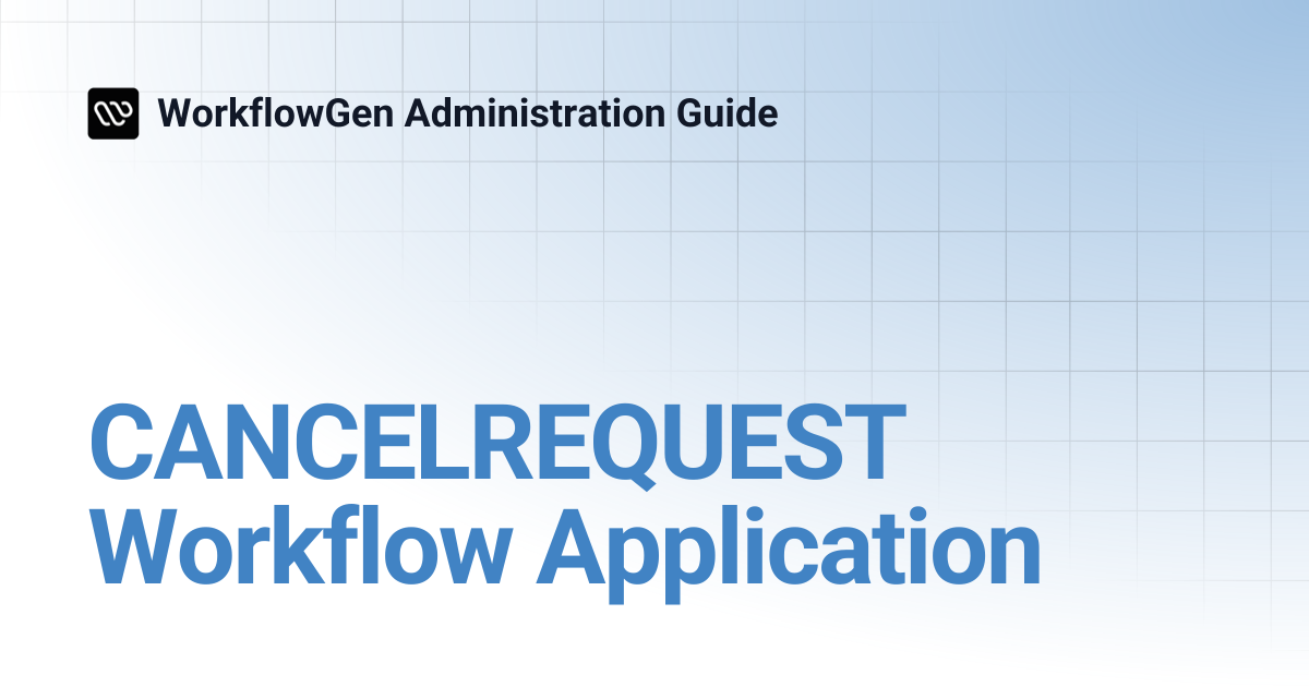 CANCELREQUEST Workflow Application | 8.3 | WorkflowGen Administration Guide
