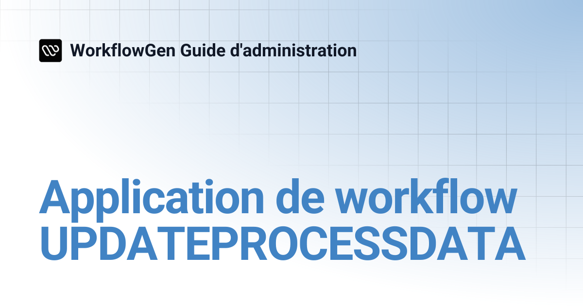 Application de workflow UPDATEPROCESSDATA | 7.11 | WorkflowGen Guide d ...