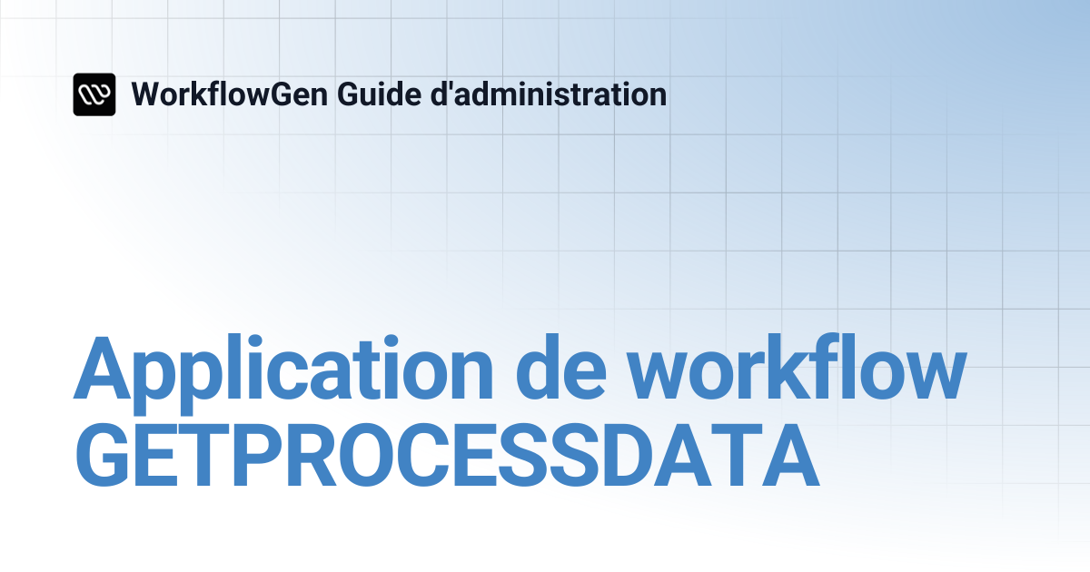 Application de workflow GETPROCESSDATA | 7.17 | WorkflowGen Guide d ...