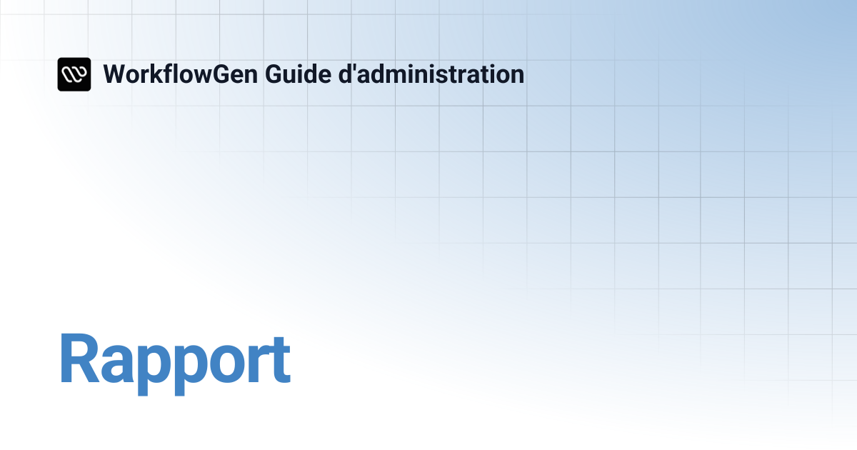 Rapport | 7.18 | WorkflowGen Guide d'administration