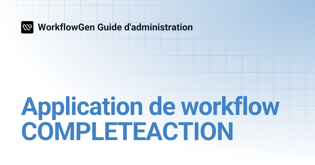 Application de workflow COMPLETEACTION | WorkflowGen Guide d'administration
