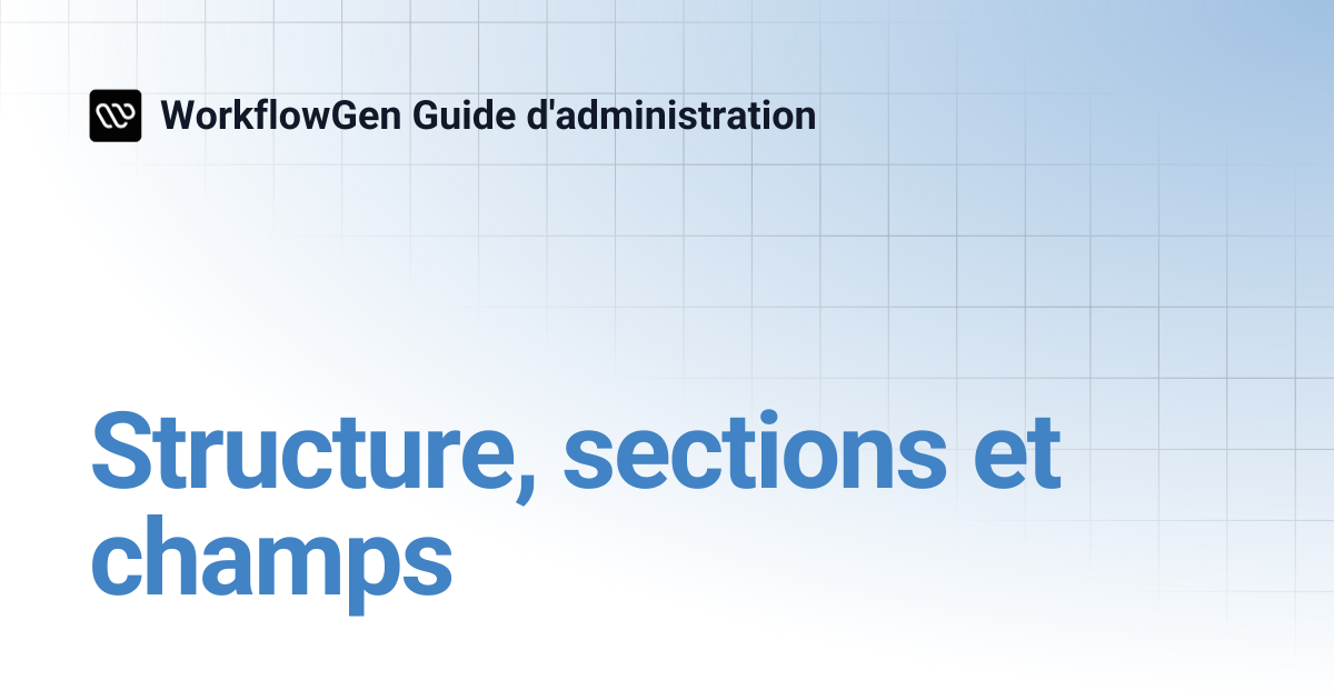 Structure, sections et champs | 8.1 | WorkflowGen Guide d'administration