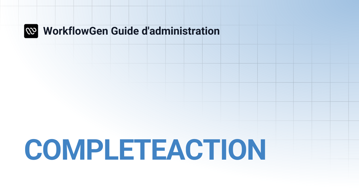 COMPLETEACTION | 9.1 | WorkflowGen Guide d'administration