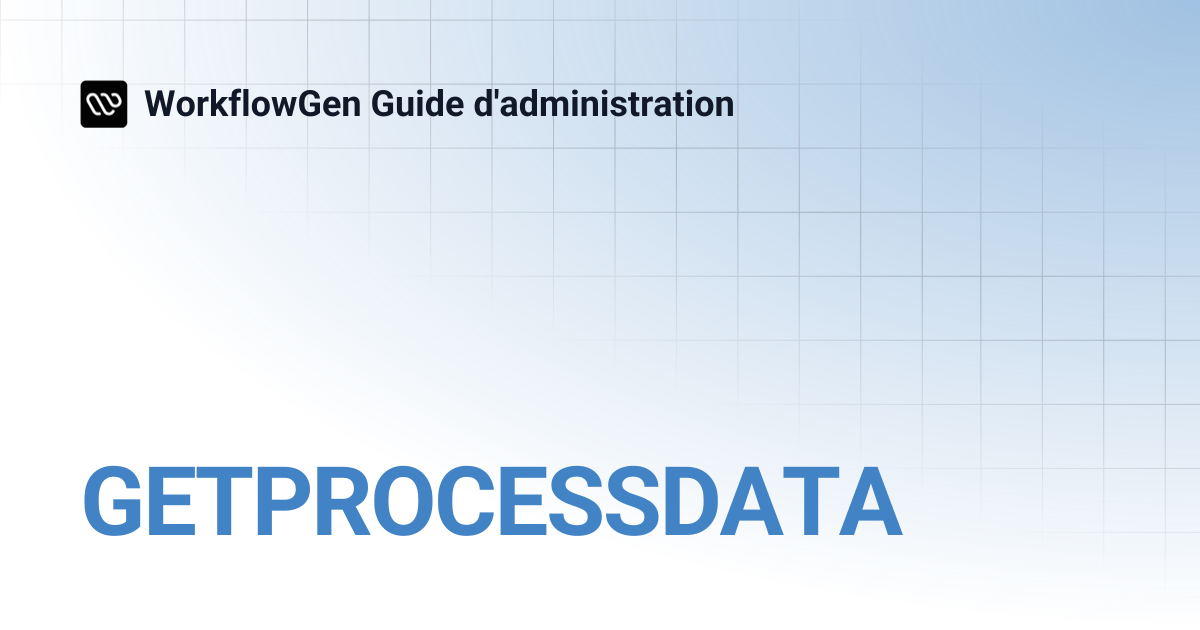 GETPROCESSDATA | 9.1 | WorkflowGen Guide d'administration