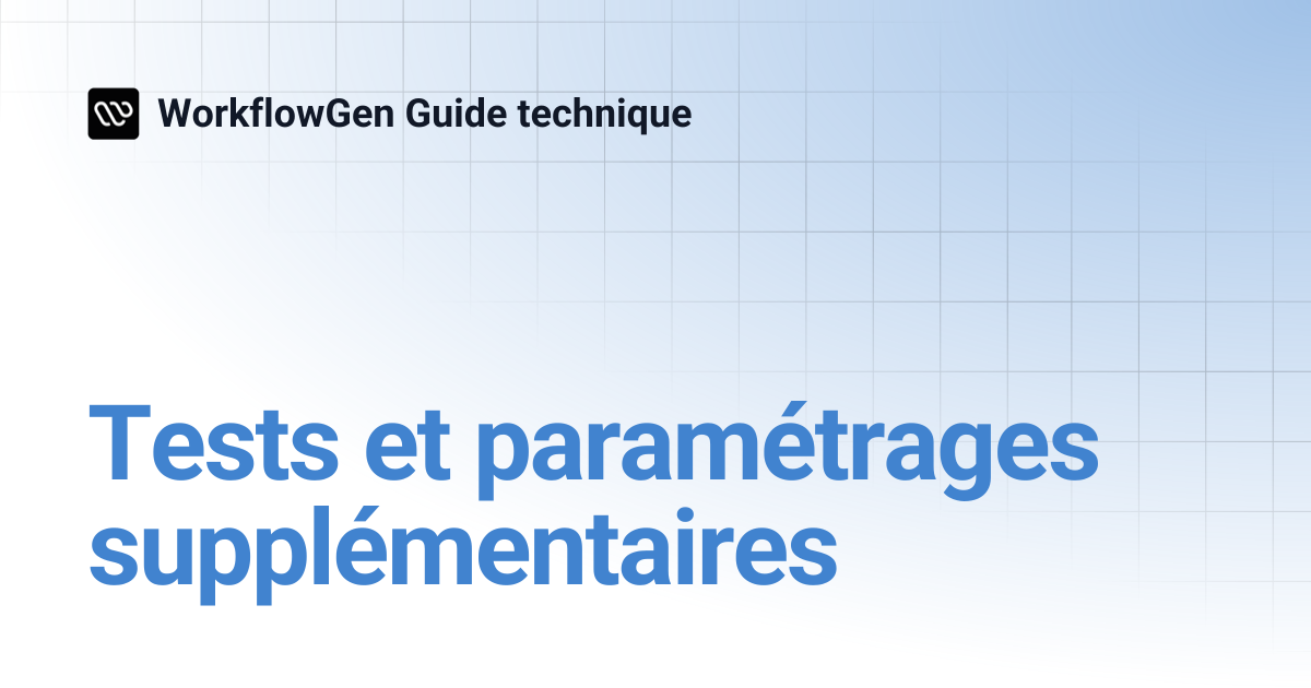 Tests et paramétrages supplémentaires | 7.21 | WorkflowGen Guide technique
